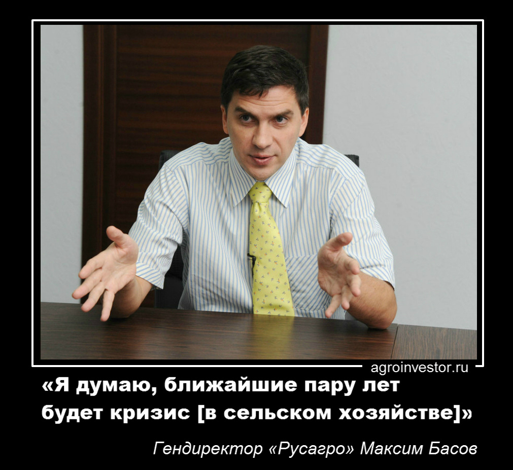 Максим Басов «Я думаю, ближайшие пару лет будет кризис [в сельском хозяйстве]» 